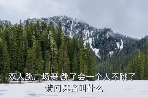 双人跳广场舞 跳了会一个人不跳了 请问舞名叫什么