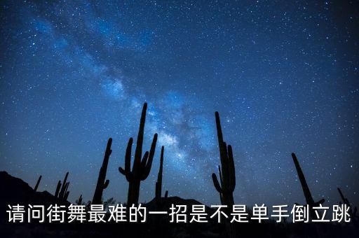 请问街舞最难的一招是不是单手倒立跳