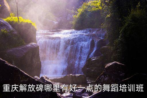 重庆解放碑哪里有好一点的舞蹈培训班