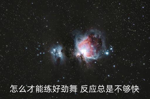 怎么才能练好劲舞 反应总是不够快