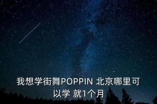 我想学街舞POPPIN 北京哪里可以学 就1个月