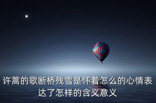 许蒿的歌断桥残雪是怀着怎么的心情表达了怎样的含义意义