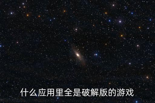 什么应用里全是破解版的游戏
