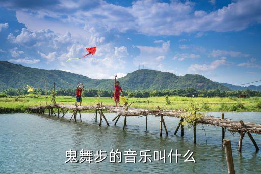 鬼步舞飞鱼九式的舞曲叫什么名字，鬼舞步的歌曲叫什么名字