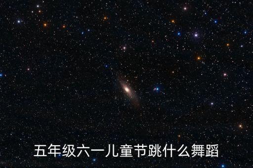 五年级六一儿童节跳什么舞蹈