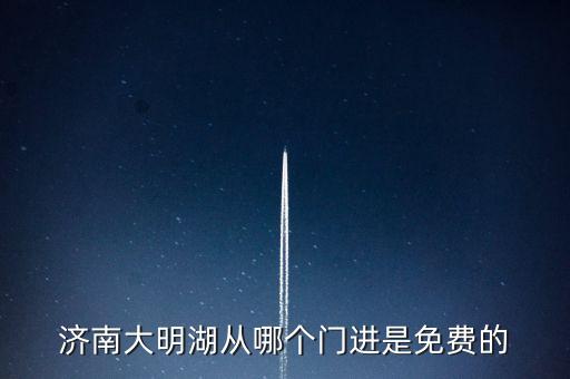 济南大明湖从哪个门进是免费的