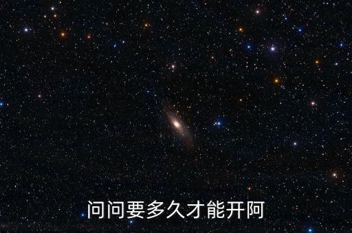 问问要多久才能开阿