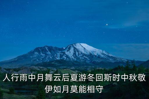 人行雨中月舞云后夏游冬回斯时中秋敬伊如月莫能相守