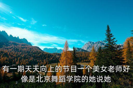 黄豆豆学的什么舞蹈，有一期天天向上的节目一个美女老师好像是北京舞蹈学院的她说她