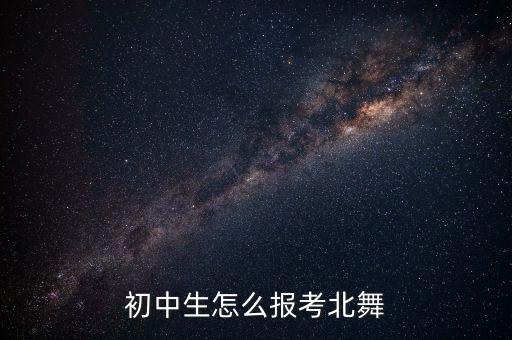 初中生怎么报考北舞