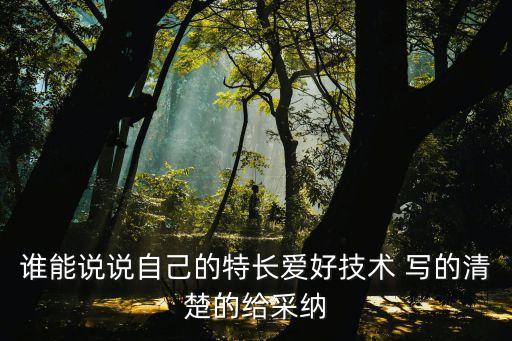 谁能说说自己的特长爱好技术 写的清楚的给采纳