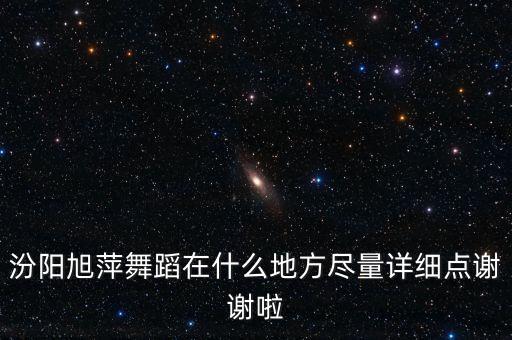 汾阳旭萍舞蹈在什么地方尽量详细点谢谢啦