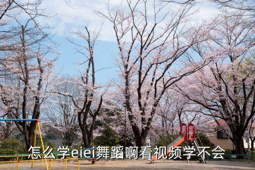 怎么学eiei舞蹈啊看视频学不会
