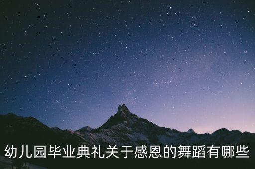 幼儿园听我说谢谢你舞蹈视频，幼儿园毕业典礼关于感恩的舞蹈有哪些