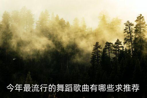 今年最流行的舞蹈歌曲有哪些求推荐