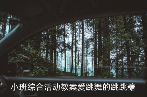 儿童舞蹈跳跳糖，小班综合活动教案爱跳舞的跳跳糖