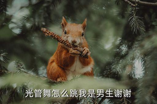 光影舞怎么跳，光管舞怎么跳我是男生谢谢