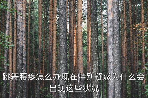 跳舞腰疼怎么办，由于跳舞引起的腰痛怎么缓解一下现在已经不跳了但留下了老毛病
