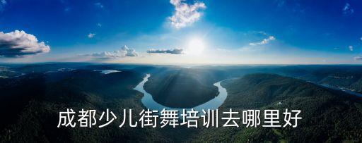 成都少儿街舞培训去哪里好