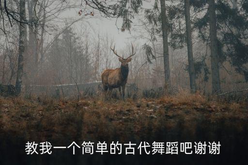 古风舞蹈完整版教学儿童，教我一个简单的古代舞蹈吧谢谢