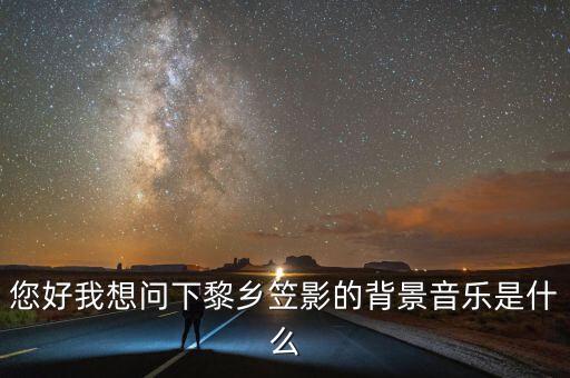 您好我想问下黎乡笠影的背景音乐是什么