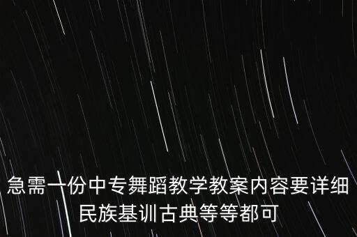 急需一份中专舞蹈教学教案内容要详细民族基训古典等等都可