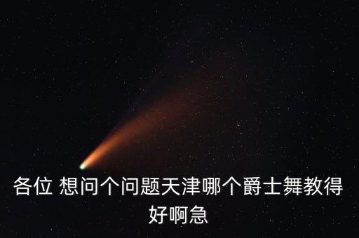 各位 想问个问题天津哪个爵士舞教得好啊急