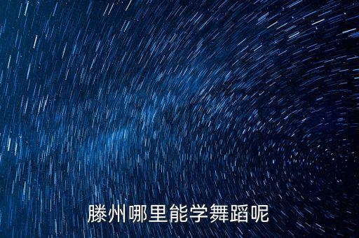 滕州哪里学现代舞，滕州哪里能学舞蹈呢