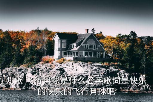 儿歌 飞行月球是什么名字歌词是快乐的快乐的飞行月球吧