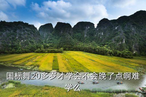国标舞20多岁才学会不会晚了点啊难学么