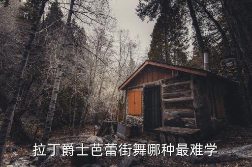 拉丁爵士芭蕾街舞哪种最难学