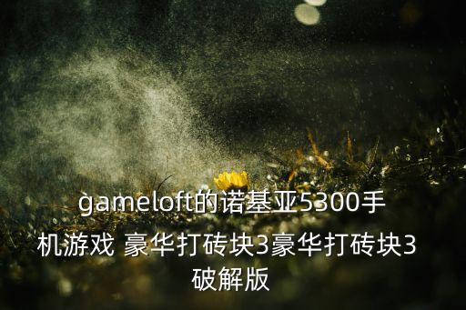 gameloft的诺基亚5300手机游戏 豪华打砖块3豪华打砖块3 破解版
