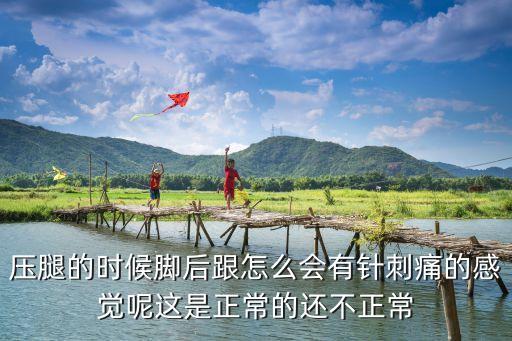 舞蹈压腿为什么痛，压腿的时候脚后跟怎么会有针刺痛的感觉呢这是正常的还不正常