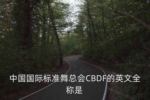 中国国际标准舞总会CBDF的英文全称是