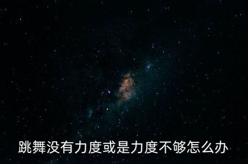 跳舞没有力度或是力度不够怎么办