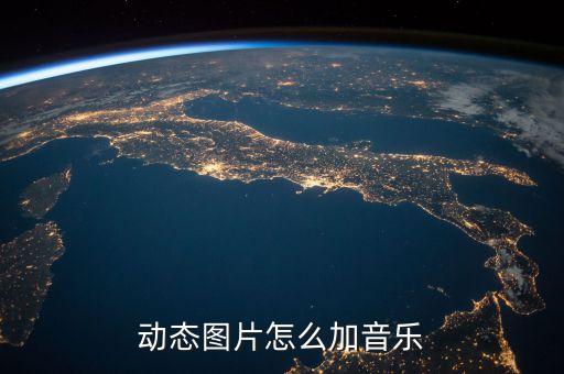 动动如何添加音乐，动态图片怎么加音乐进去
