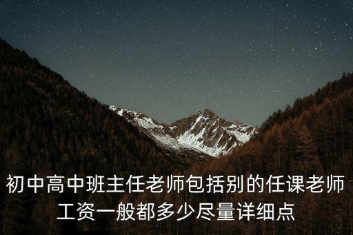 初中高中班主任老师包括别的任课老师工资一般都多少尽量详细点