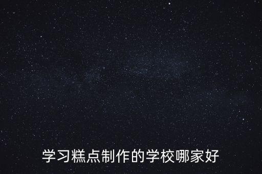 学习糕点制作的学校哪家好