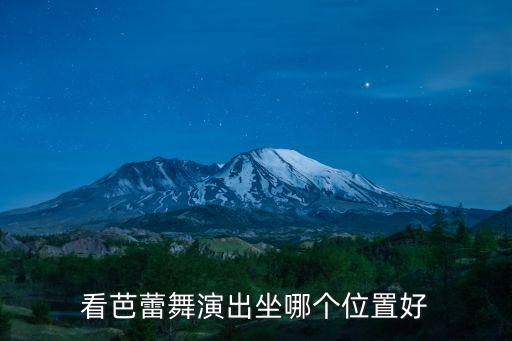 芭蕾舞如何选座位，看芭蕾舞 天鹅湖在楼厅什么位置好现在剩余的位置有楼厅一排的侧边