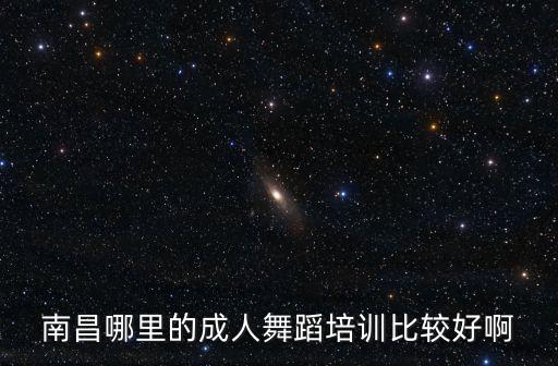 南昌哪里的成人舞蹈培训比较好啊