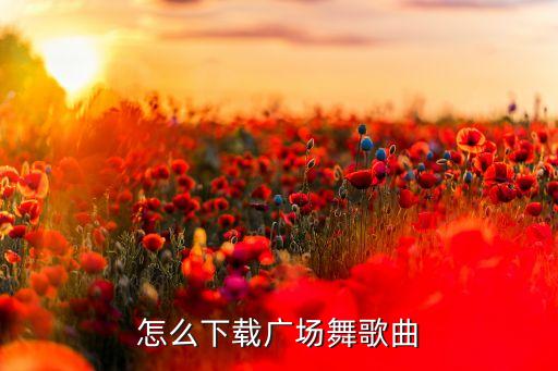 怎么下载广场舞歌曲