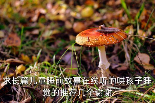 求长篇儿童睡前故事在线听的哄孩子睡觉的推荐几个谢谢
