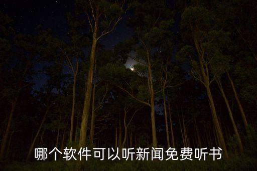 哪里可以免费听书软件 全免费，哪个软件可以听新闻免费听书