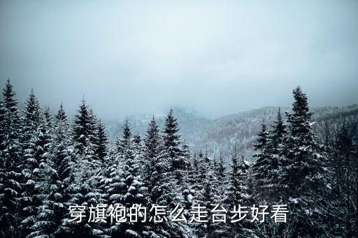 穿旗袍的怎么走台步好看