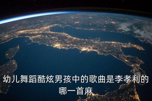 幼儿舞蹈酷炫男孩中的歌曲是李孝利的哪一首麻
