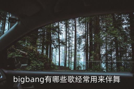 bigbang哪些歌有舞蹈，bigbang的哪几首歌是在工作室里跳舞的啊