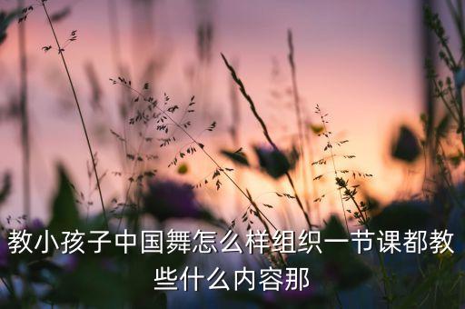 中国舞老师怎么教小孩子，怎么样做好少儿舞蹈老师呢