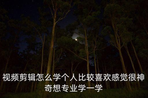 剪辑视频怎么学，怎么学视频剪辑
