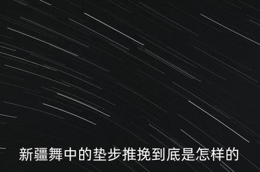 新疆舞中的垫步推挽到底是怎样的