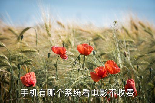 手机有哪个系统看电影不收费